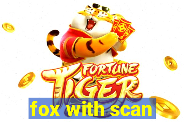 fox with scan